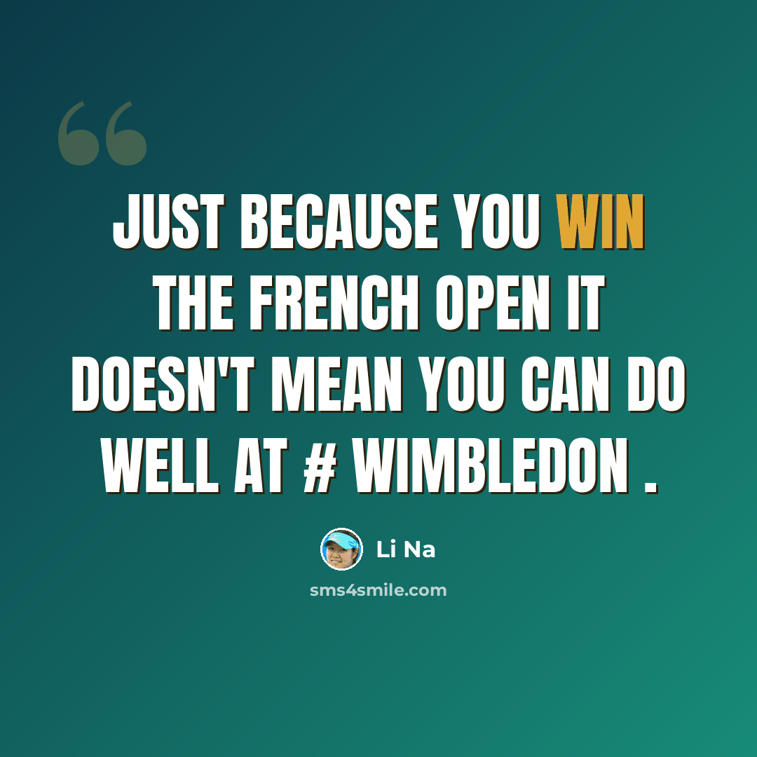 “Just because you win the French Open it doesn't mean you can do well at # Wimbledon .” quote by Li Na