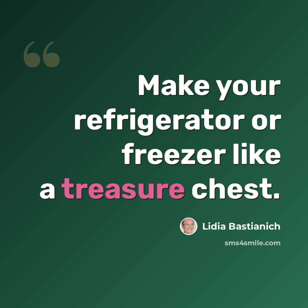 “Make your refrigerator or freezer like a treasure chest.” quote by Lidia Bastianich