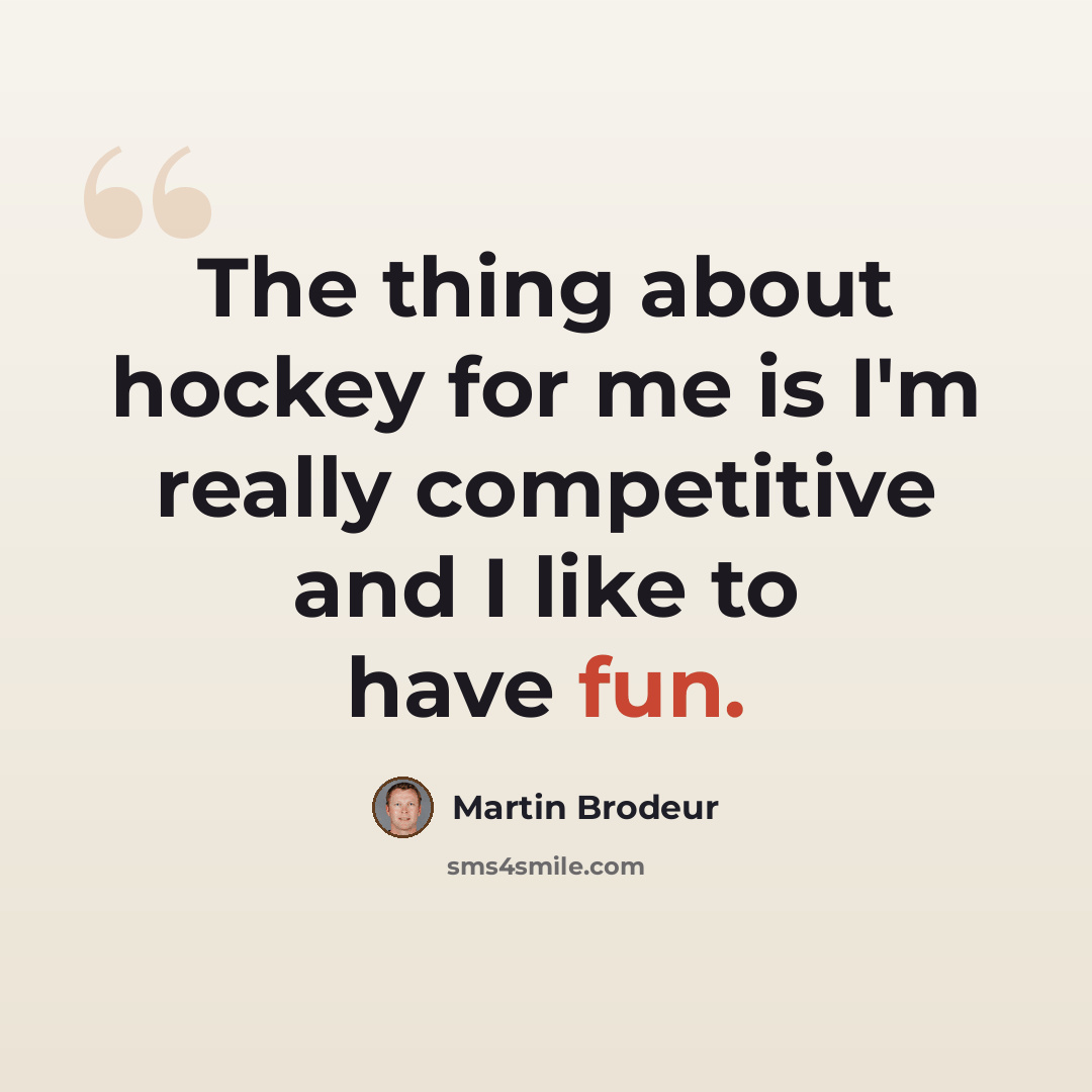 “The thing about hockey for me is I'm really competitive and I like to have fun.” quote by Martin Brodeur