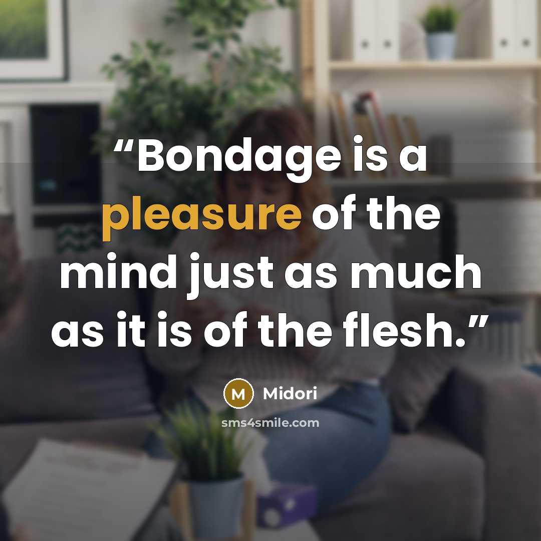 “Bondage is a pleasure of the mind just as much as it is of the flesh.” quote by Midori