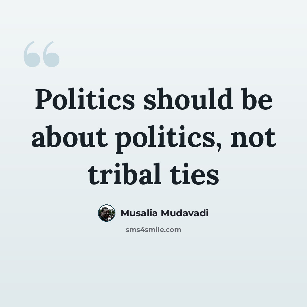 “Politics should be about politics, not tribal ties” quote by Musalia Mudavadi