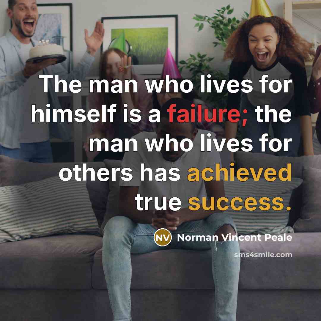 “The man who lives for himself is a failure; the man who lives for others has achieved true success.” quote by Norman Vincent Peale
