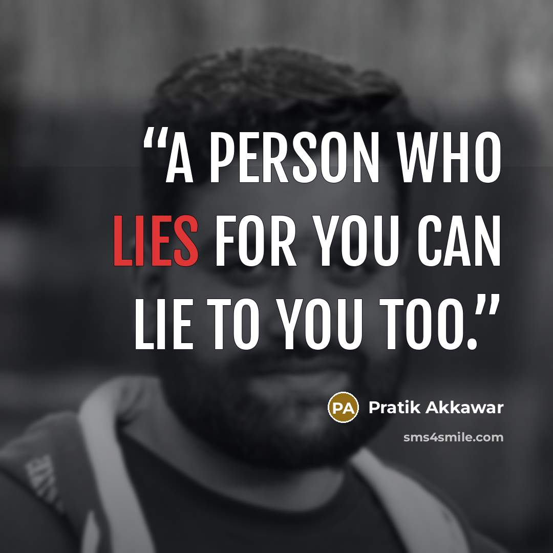 “A person who lies for you can lie to you too.” quote by Pratik Akkawar