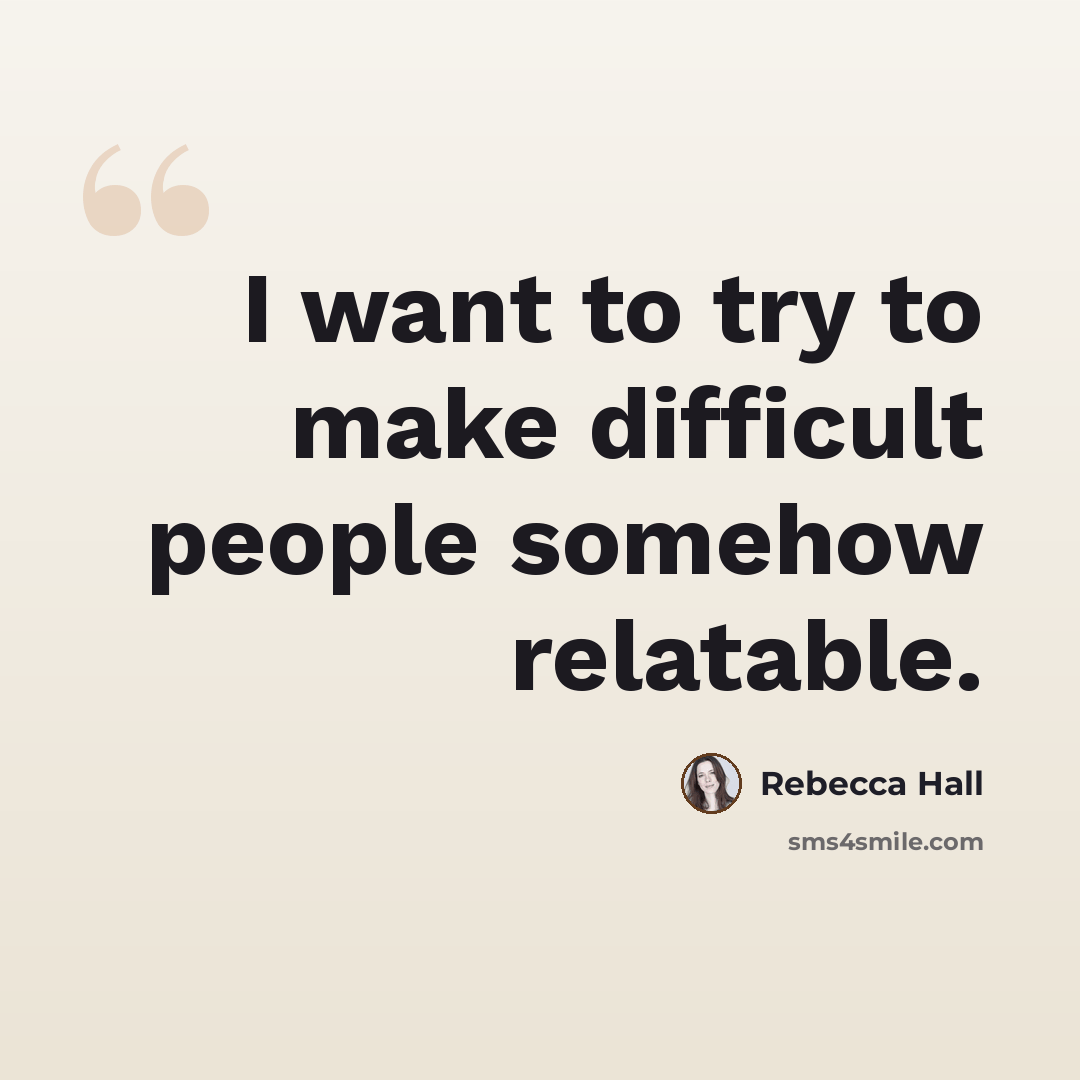 “I want to try to make difficult people somehow relatable.” quote by Rebecca Hall