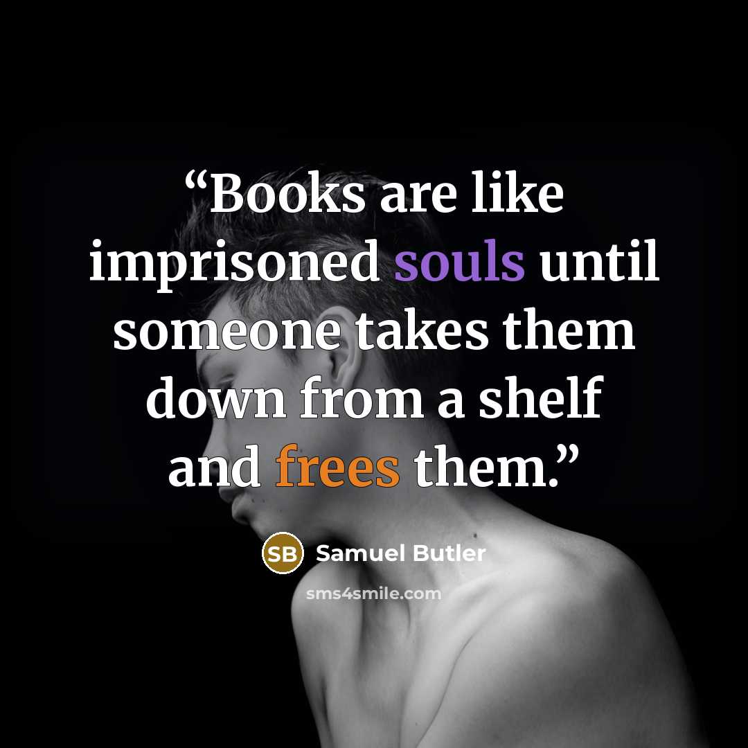“Books are like imprisoned souls until someone takes them down from a shelf and frees them.” quote by Samuel Butler