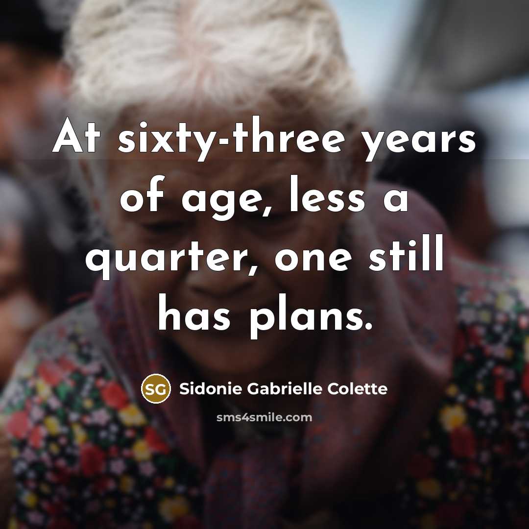 “At sixty-three years of age, less a quarter, one still has plans.” quote by Sidonie Gabrielle Colette