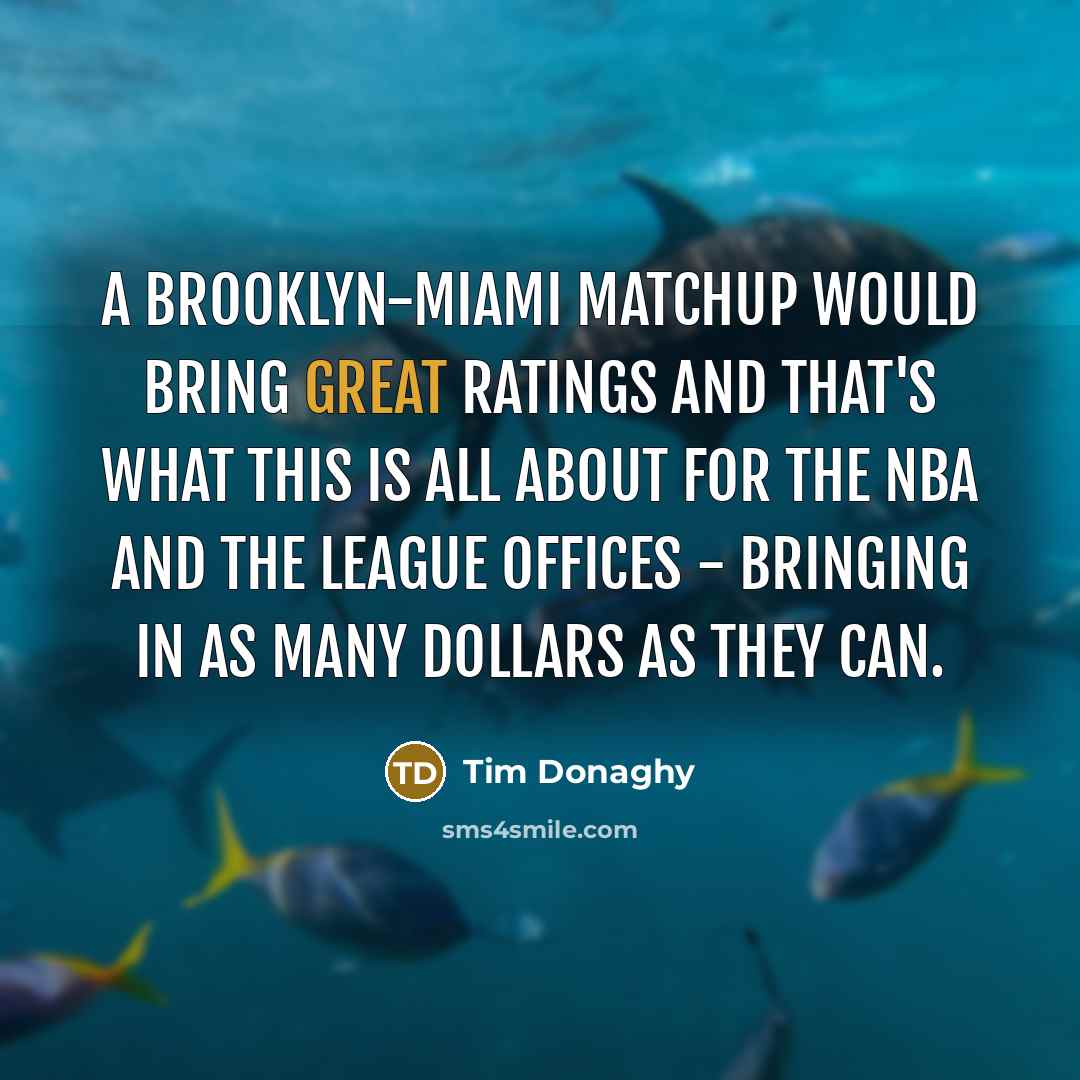 “A Brooklyn-Miami matchup would bring great ratings and that's what this is all about for the NBA and the league offices - bringing in as many dollars as they can.” quote by Tim Donaghy