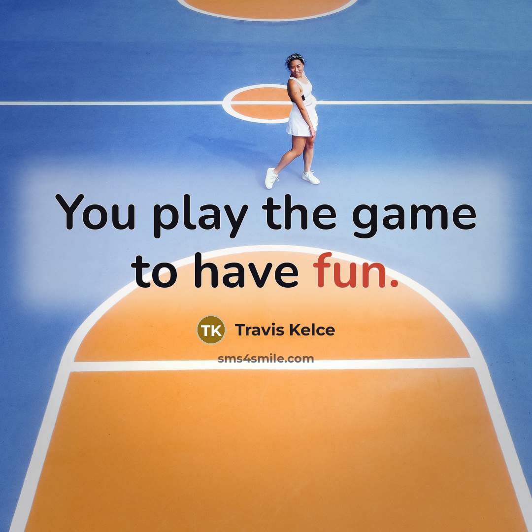 “You play the game to have fun.” quote by Travis Kelce