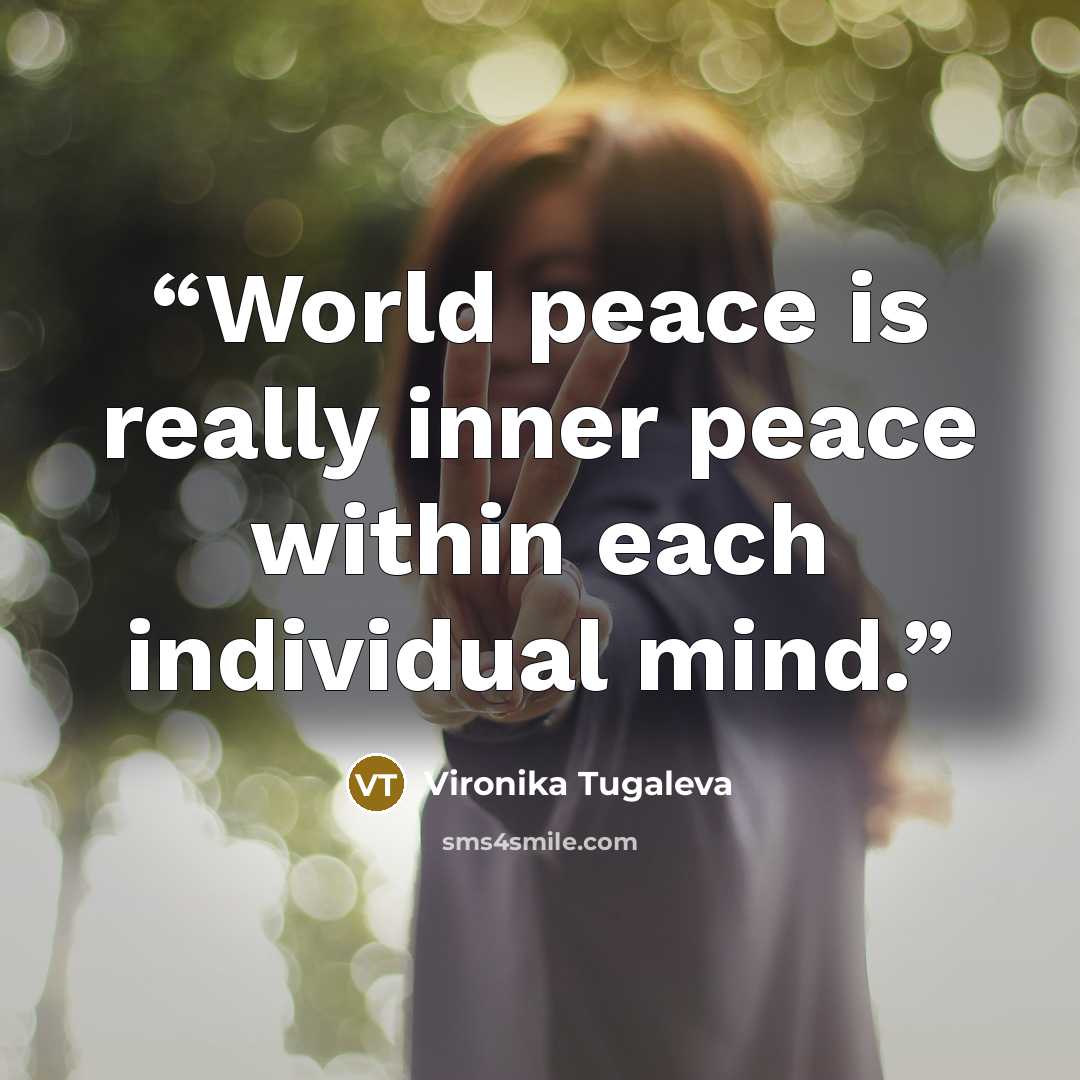 “World peace is really inner peace within each individual mind.” quote by Vironika Tugaleva