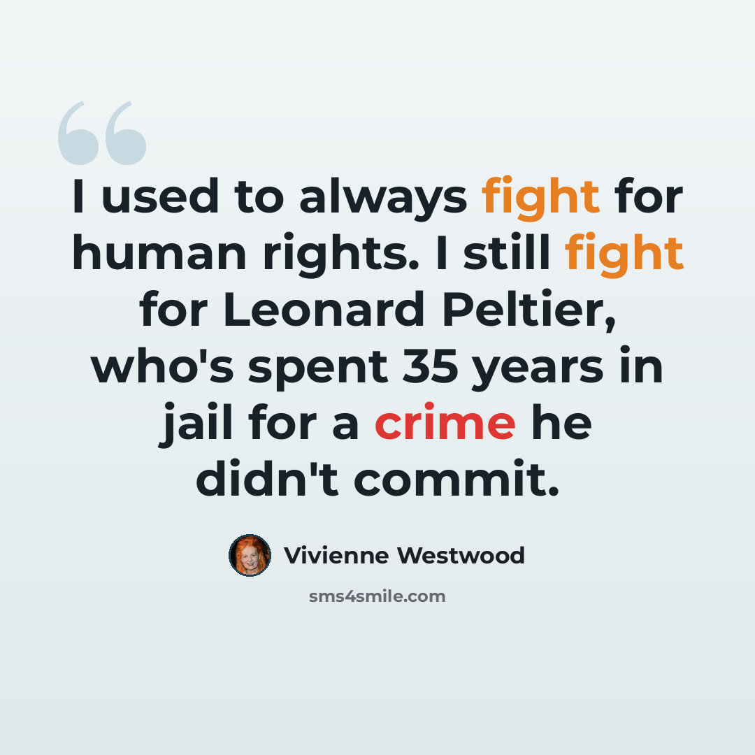 “I used to always fight for human rights. I still fight for Leonard Peltier, who's spent 35 years in jail for a crime he didn't commit.” quote by Vivienne Westwood