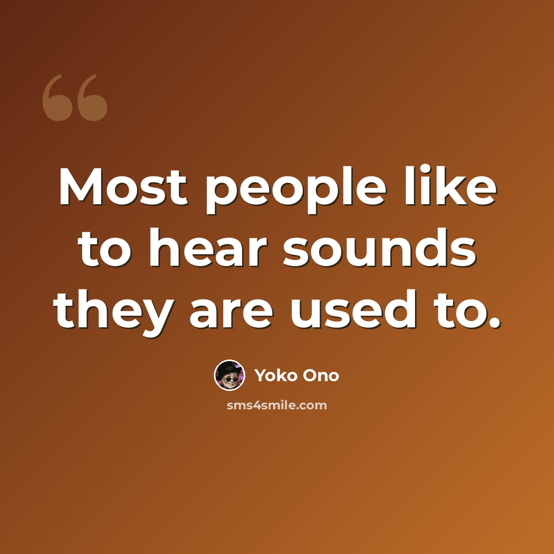 “Most people like to hear sounds they are used to.” quote by Yoko Ono