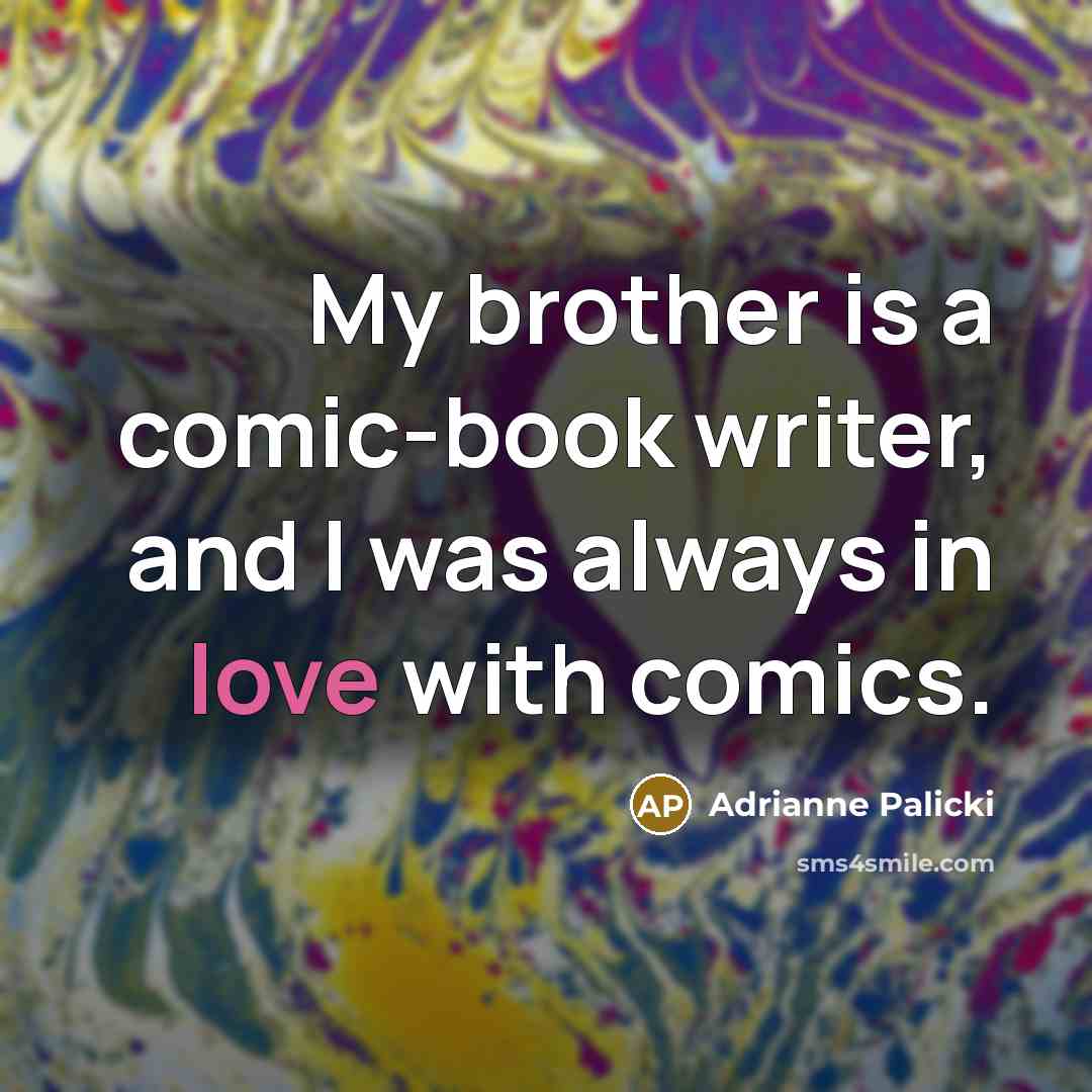 “My brother is a comic-book writer, and I was always in love with comics.” quote by Adrianne Palicki