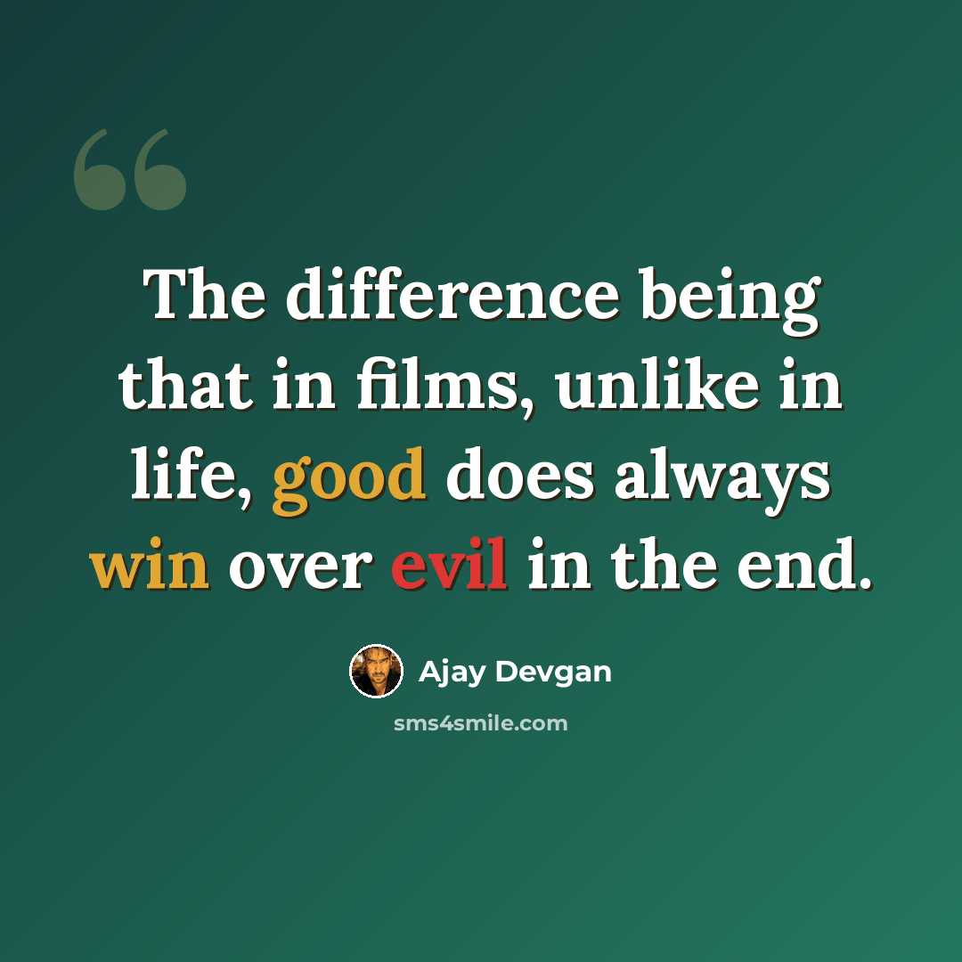 “The difference being that in films, unlike in life, good does always win over evil in the end.” quote by Ajay Devgan