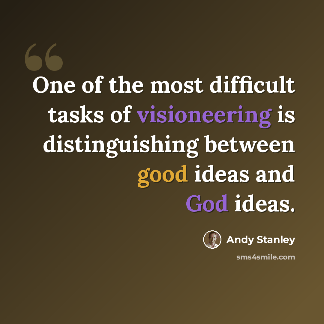 “One of the most difficult tasks of visioneering is distinguishing between good ideas and God ideas.” quote by Andy Stanley