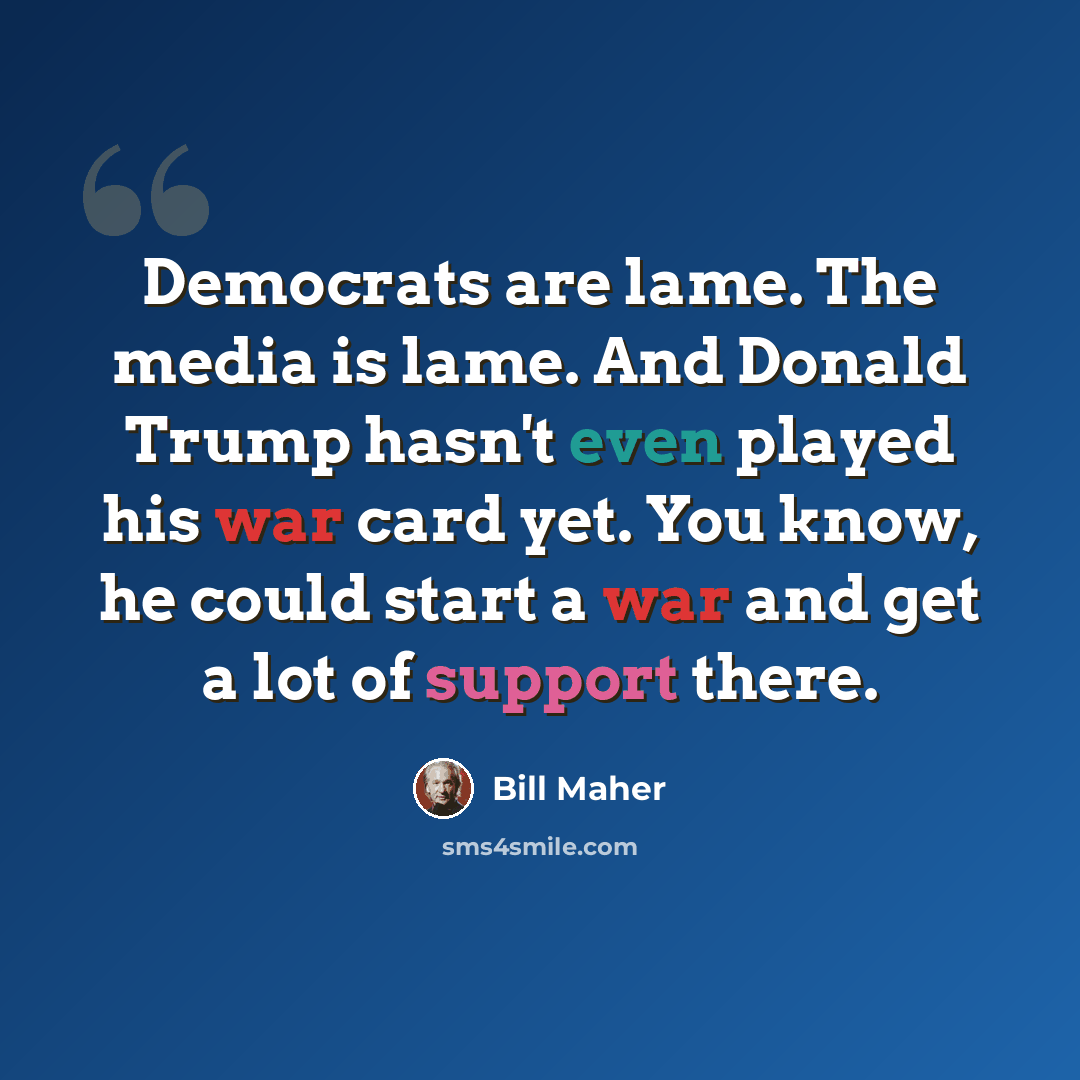 “Democrats are lame. The media is lame. And Donald Trump hasn't even played his war card yet. You know, he could start a war and get a lot of support there.” quote by Bill Maher