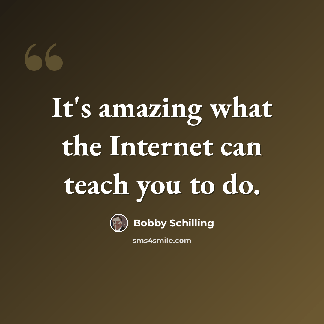 “It's amazing what the Internet can teach you to do.” quote by Bobby Schilling