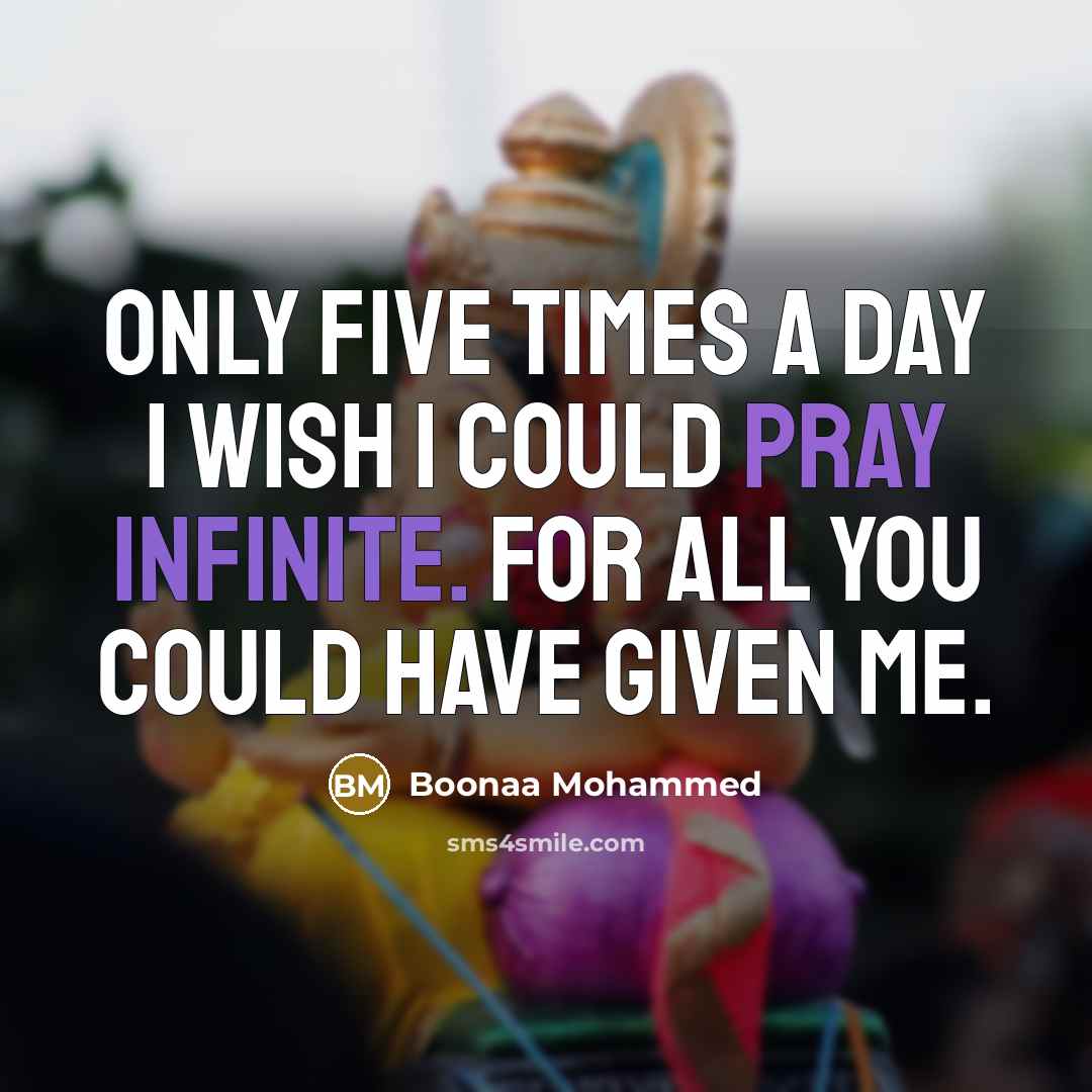 “Only five times a day I wish I could pray infinite. For all you could have given me.” quote by Boonaa Mohammed