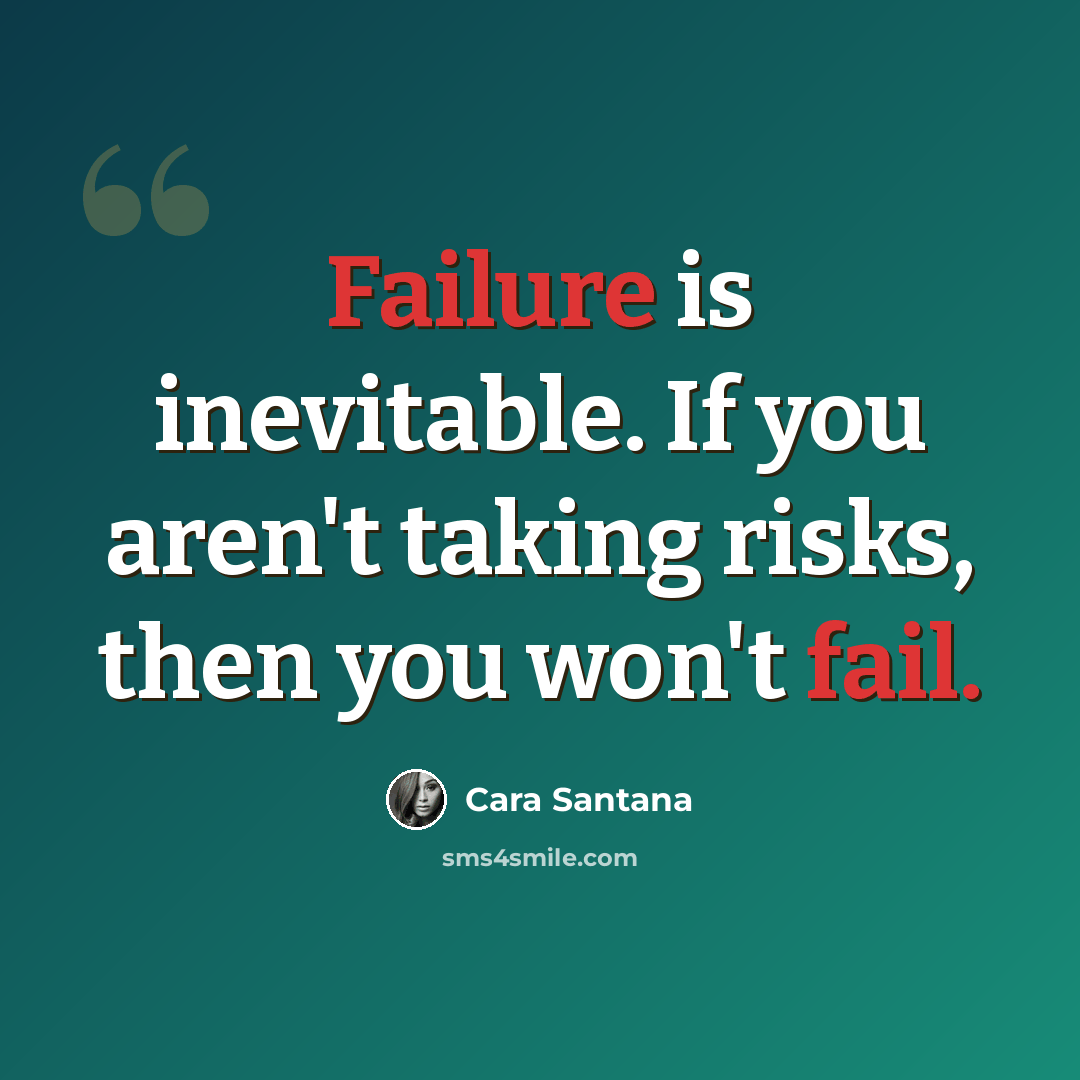 “Failure is inevitable. If you aren't taking risks, then you won't fail.” quote by Cara Santana