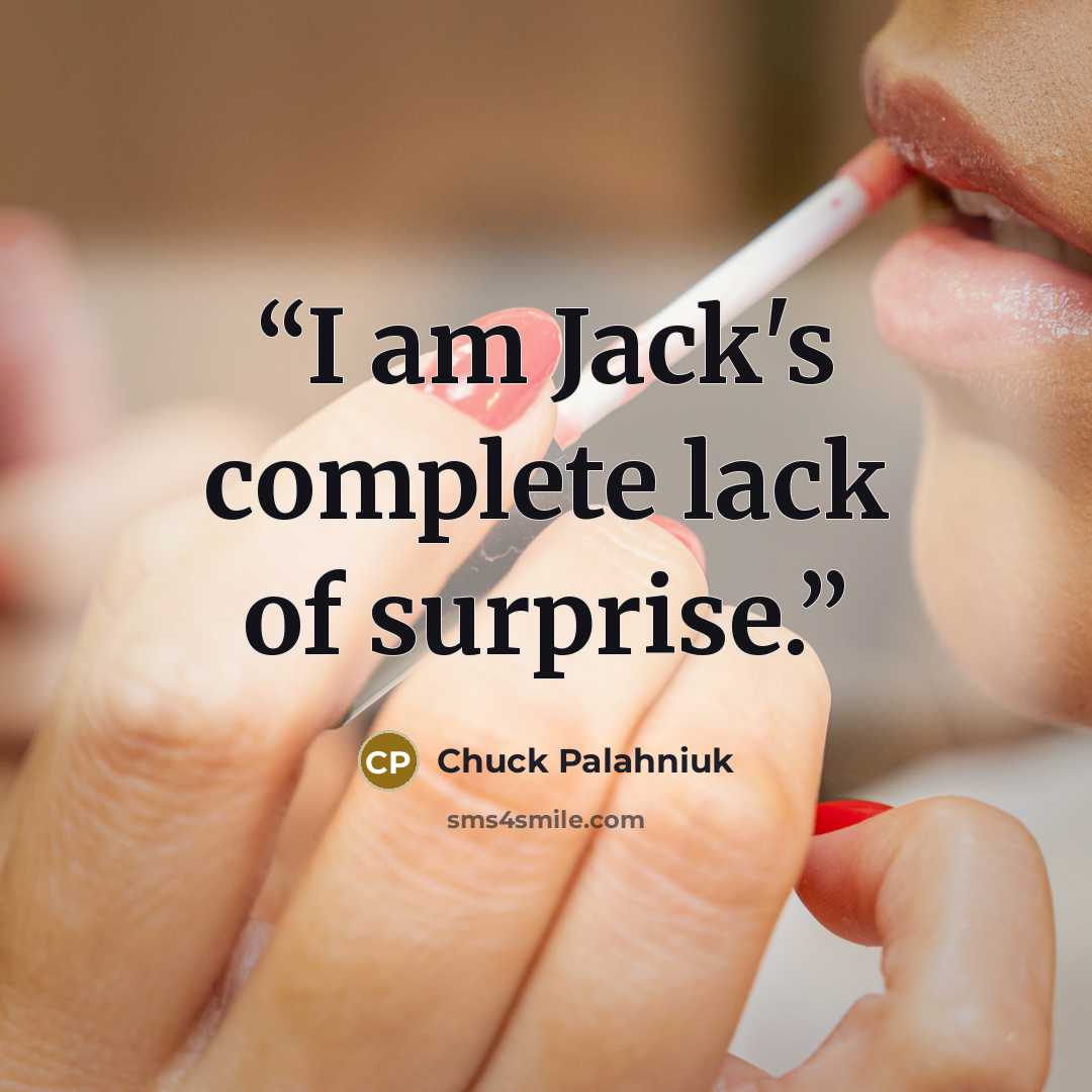 “I am Jack's complete lack of surprise.” quote by Chuck Palahniuk
