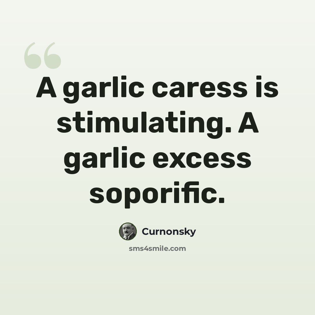 “A garlic caress is stimulating. A garlic excess soporific.” quote by Curnonsky