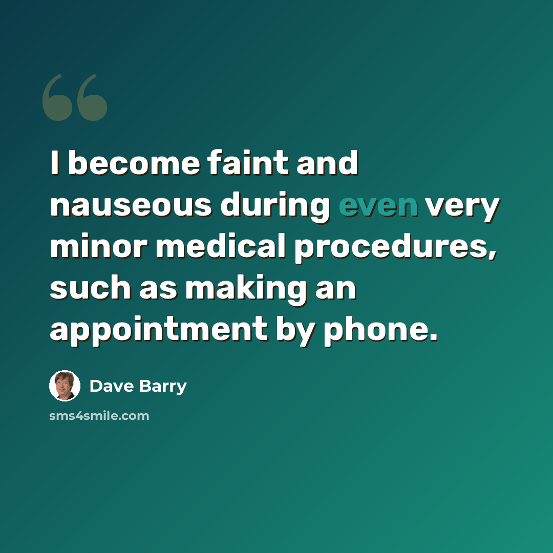 “I become faint and nauseous during even very minor medical procedures, such as making an appointment by phone.” quote by Dave Barry