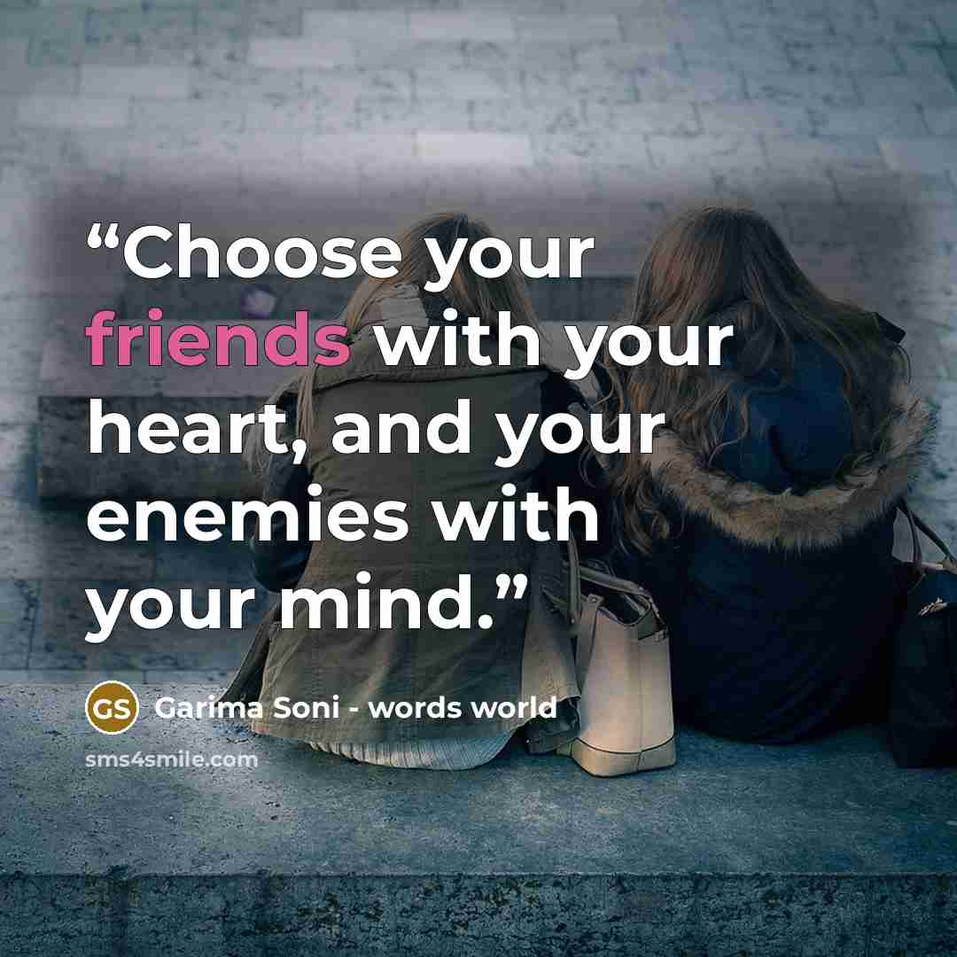 “Choose your friends with your heart, and your enemies with your mind.” quote by Garima Soni - words world