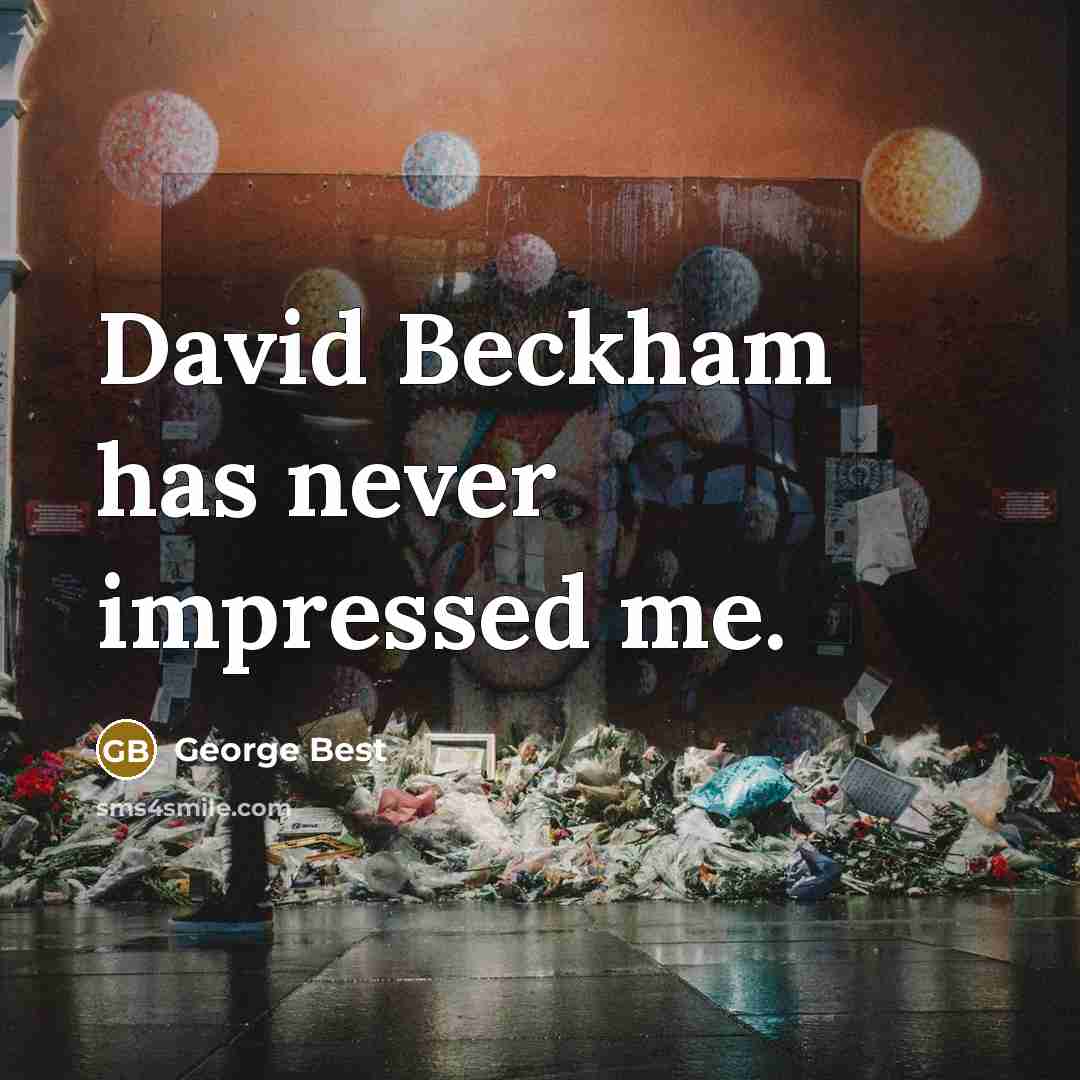 “David Beckham has never impressed me.” quote by George Best