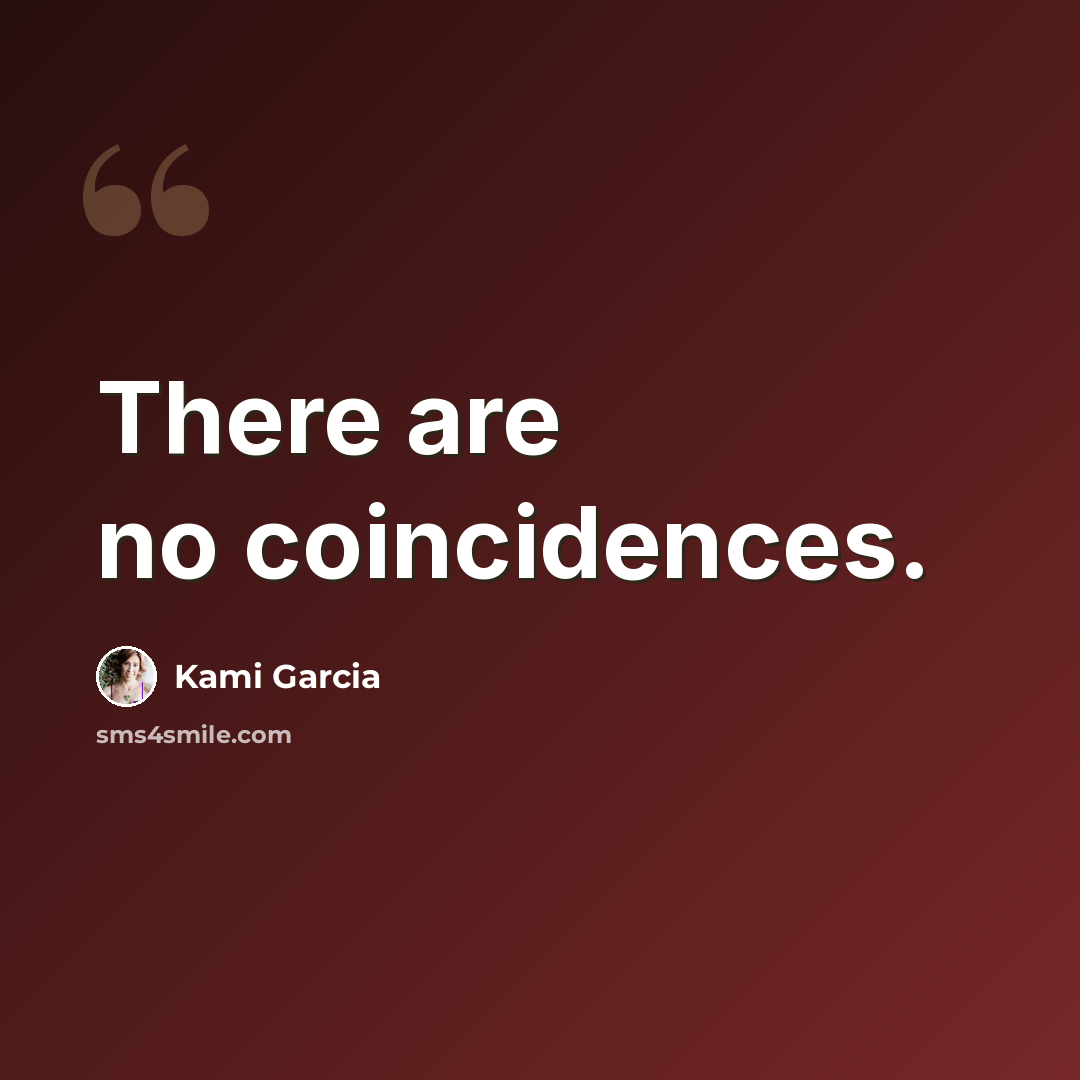 “There are no coincidences.” quote by Kami Garcia