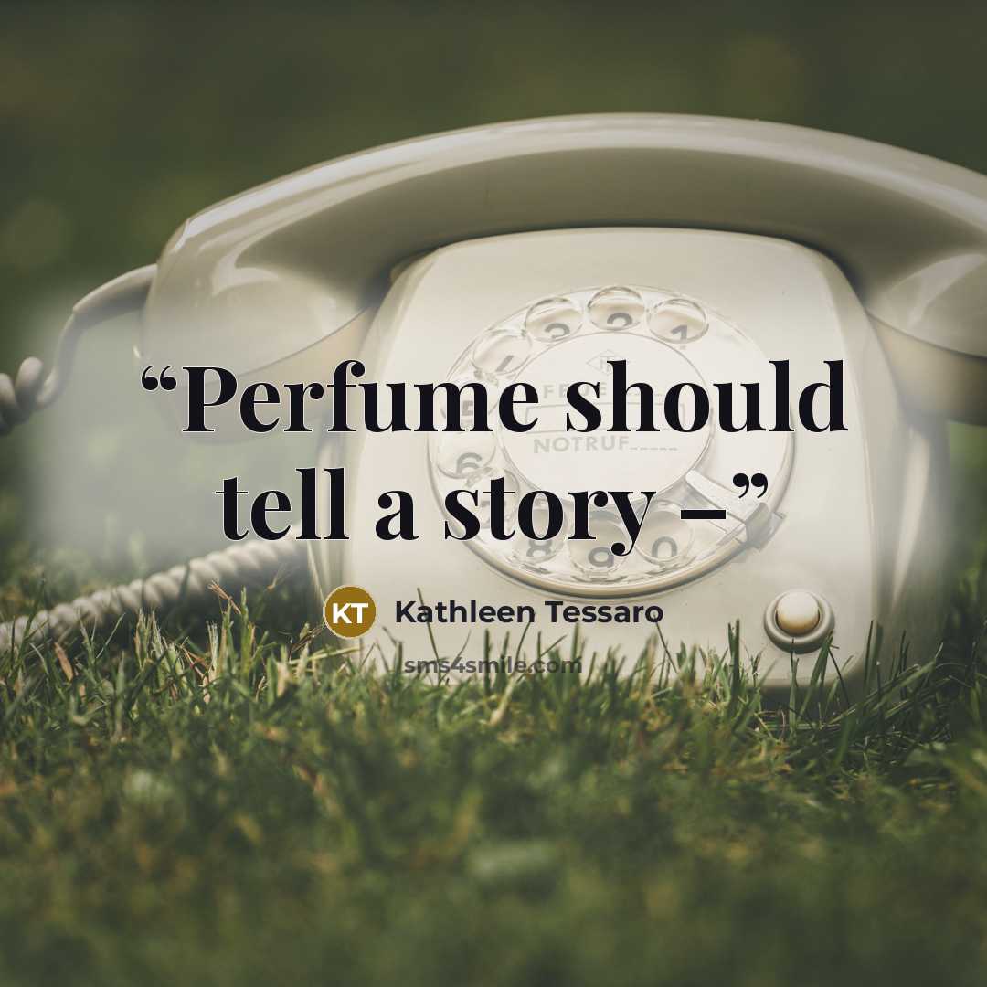 “Perfume should tell a story –” quote by Kathleen Tessaro