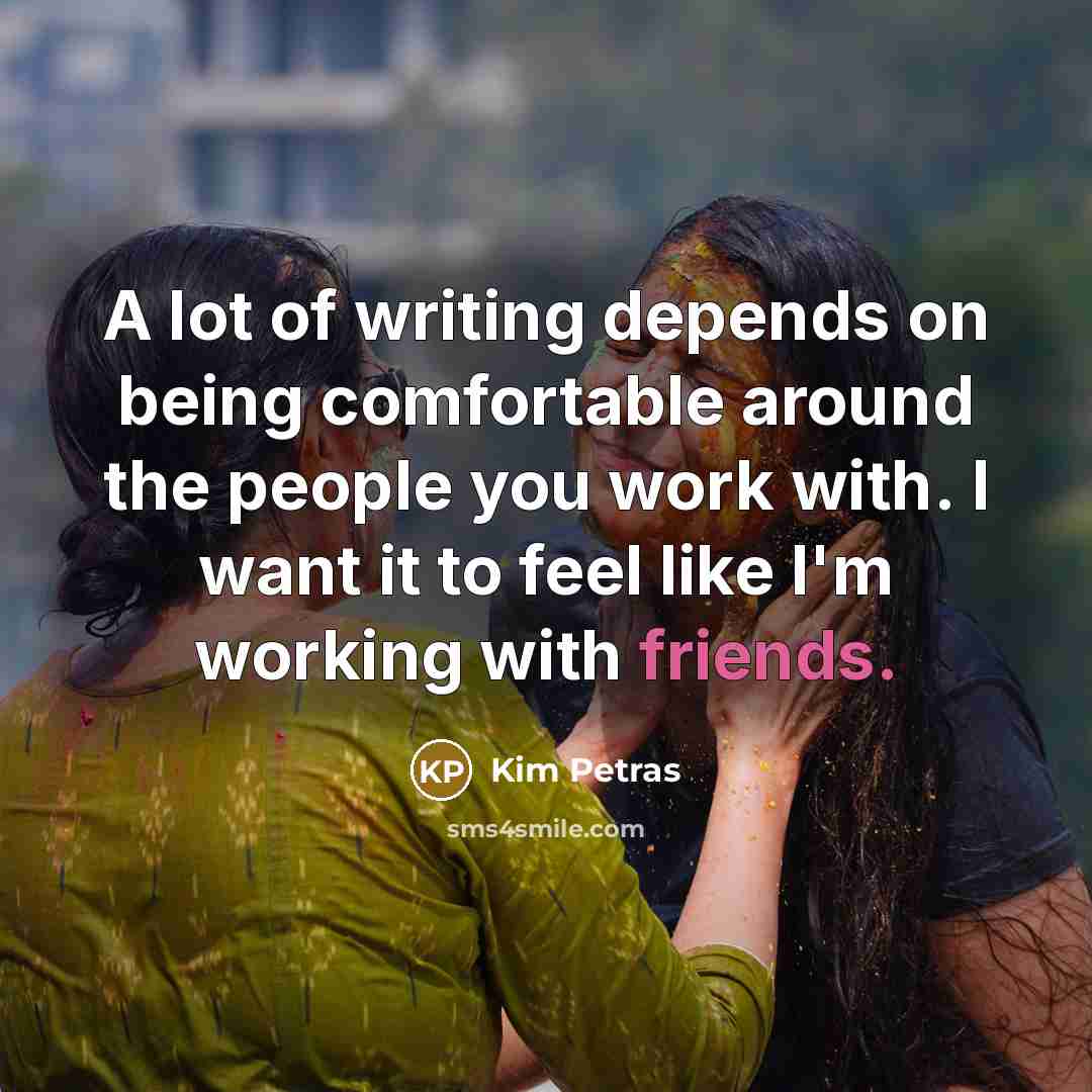 “A lot of writing depends on being comfortable around the people you work with. I want it to feel like I'm working with friends.” quote by Kim Petras