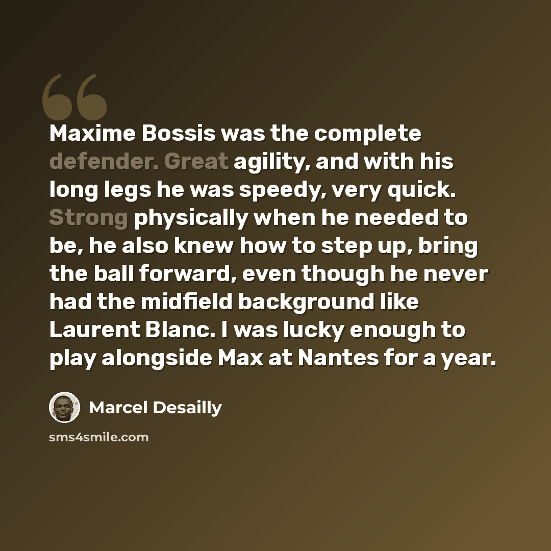 “Maxime Bossis was the complete defender. Great agility, and with his long legs he was speedy, very quick. Strong physically when he needed to be, he also knew how to step up, bring the ball forward, even though he never had the midfield background like Laurent Blanc. I was lucky enough to play…” quote by Marcel Desailly