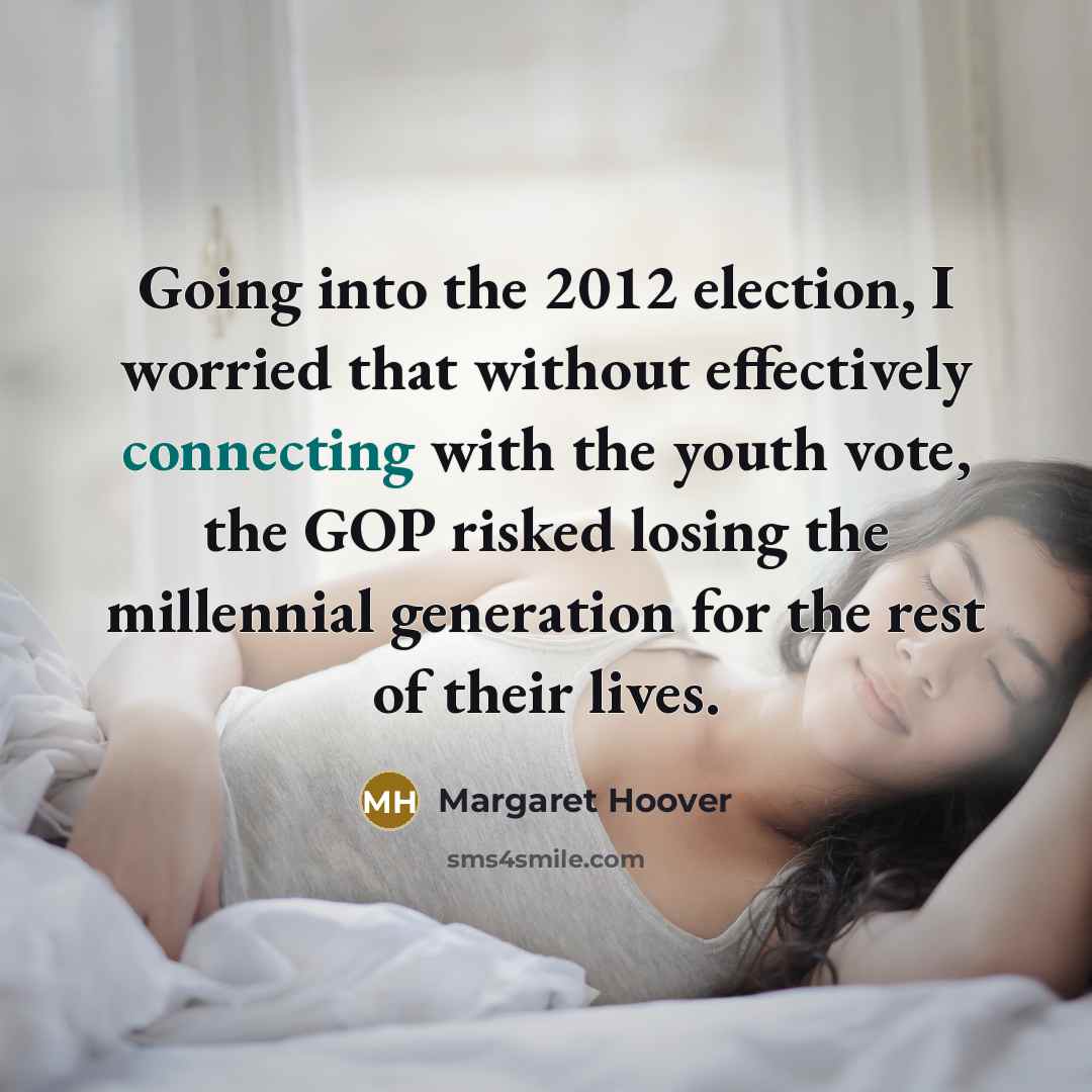 “Going into the 2012 election, I worried that without effectively connecting with the youth vote, the GOP risked losing the millennial generation for the rest of their lives.” quote by Margaret Hoover