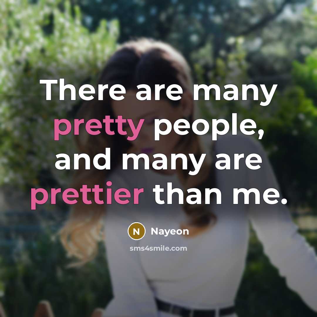“There are many pretty people, and many are prettier than me.” quote by Nayeon