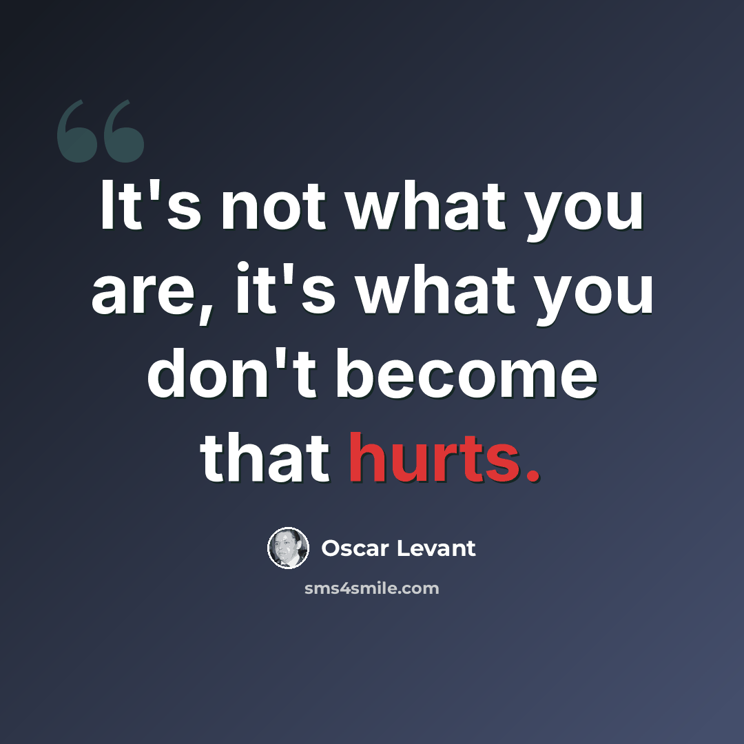 “It's not what you are, it's what you don't become that hurts.” quote by Oscar Levant