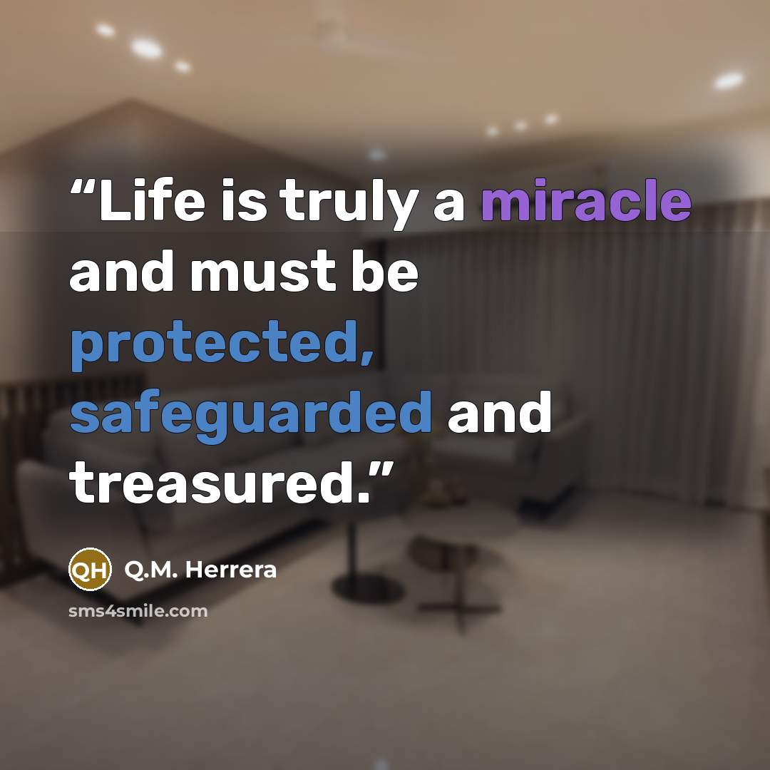 “Life is truly a miracle and must be protected, safeguarded and treasured.” quote by Q.M. Herrera