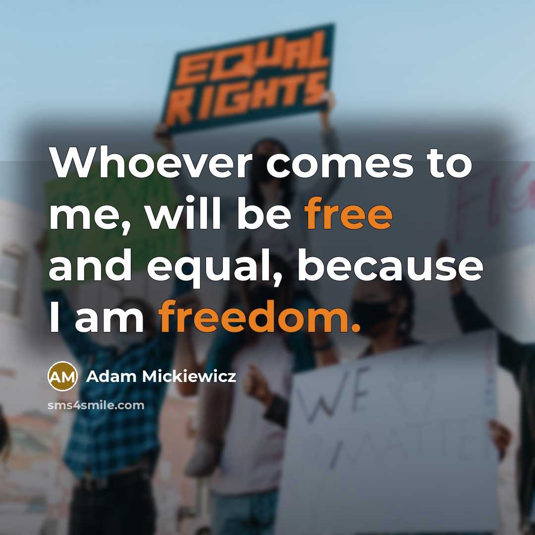 “Whoever comes to me, will be free and equal, because I am freedom.” quote by Adam Mickiewicz