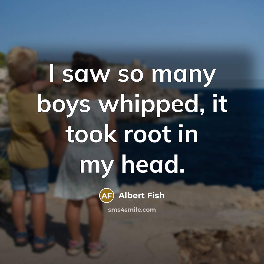 “I saw so many boys whipped, it took root in my head.” quote by Albert Fish