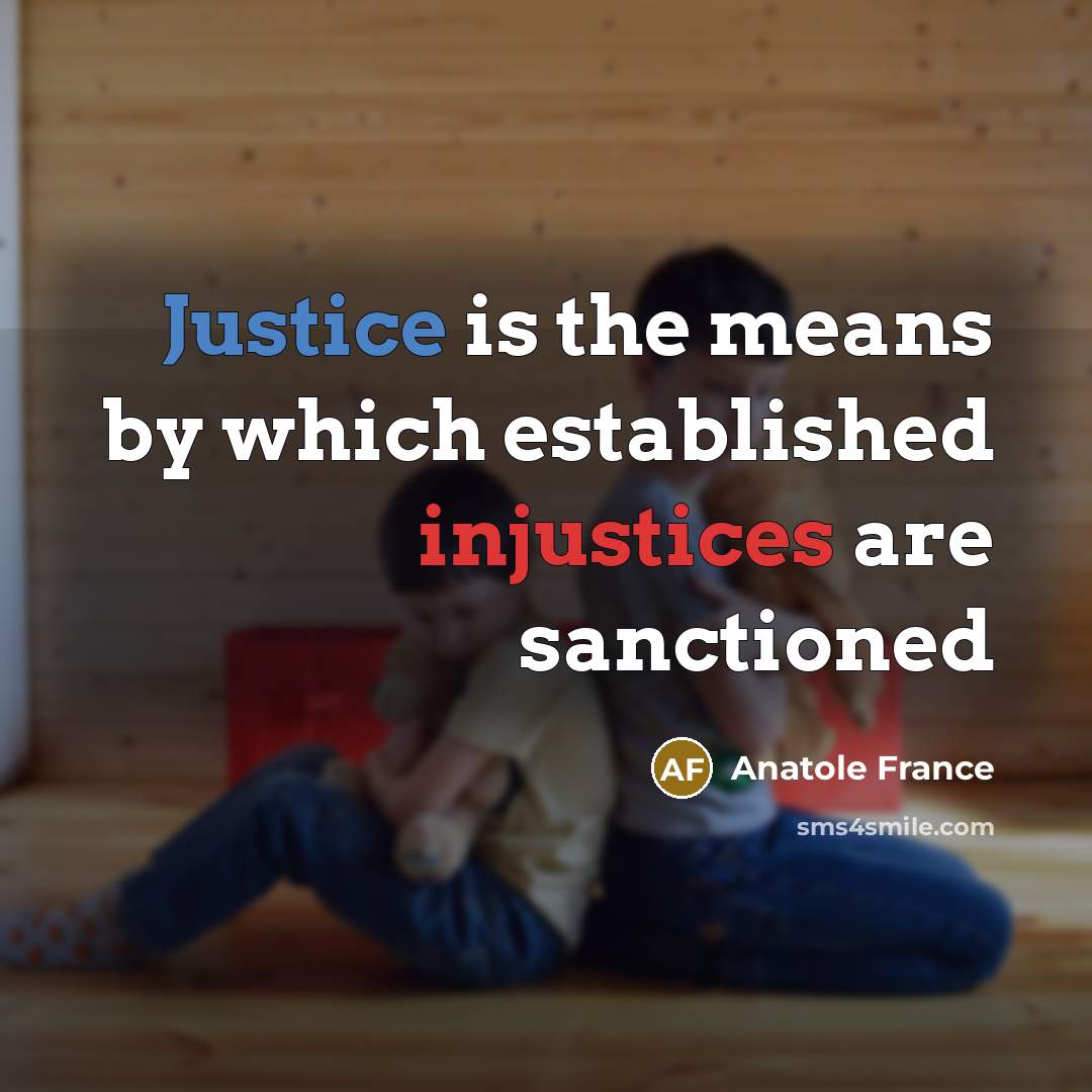 “Justice is the means by which established injustices are sanctioned” quote by Anatole France