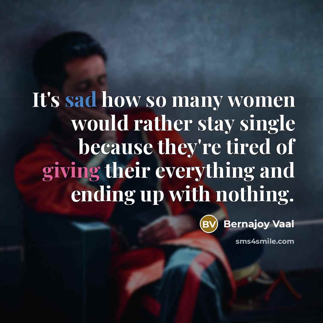 “It's sad how so many women would rather stay single because they're tired of giving their everything and ending up with nothing.” quote by Bernajoy Vaal