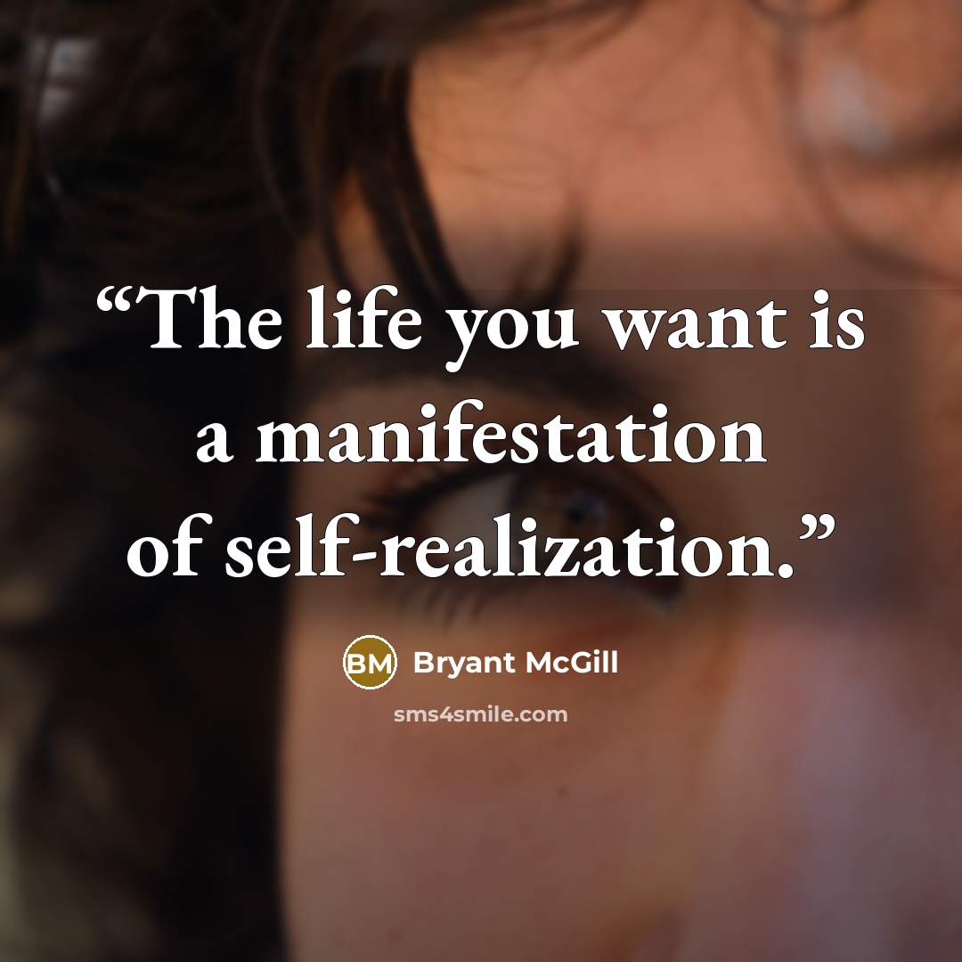 “The life you want is a manifestation of self-realization.” quote by Bryant McGill