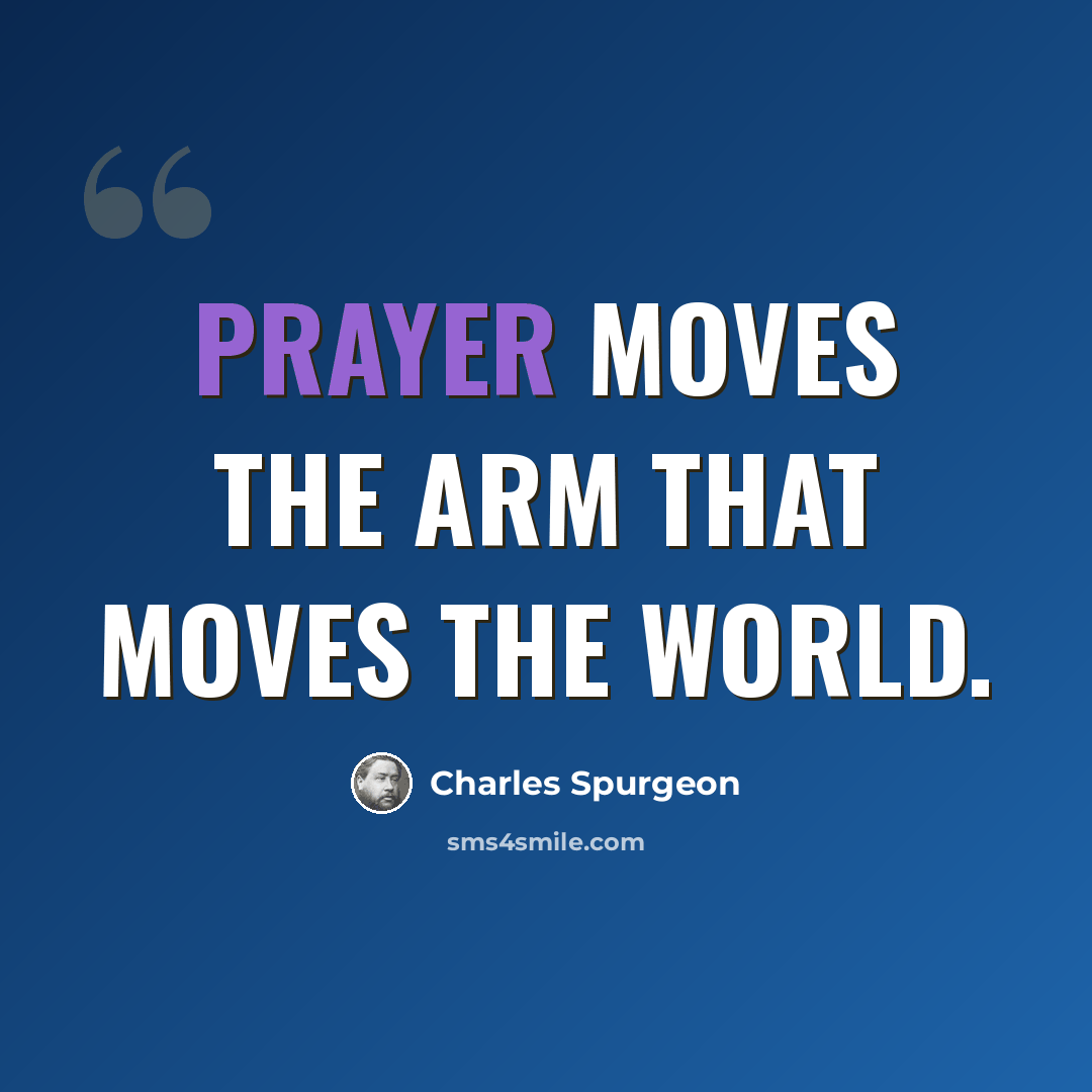 “Prayer moves the arm that moves the world.” quote by Charles Spurgeon