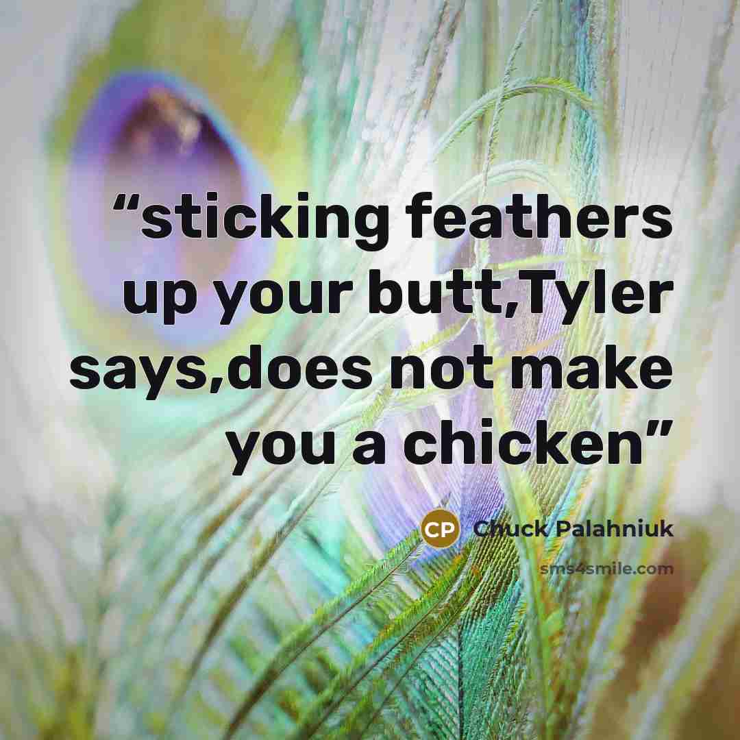 “sticking feathers up your butt,Tyler says,does not make you a chicken” quote by Chuck Palahniuk