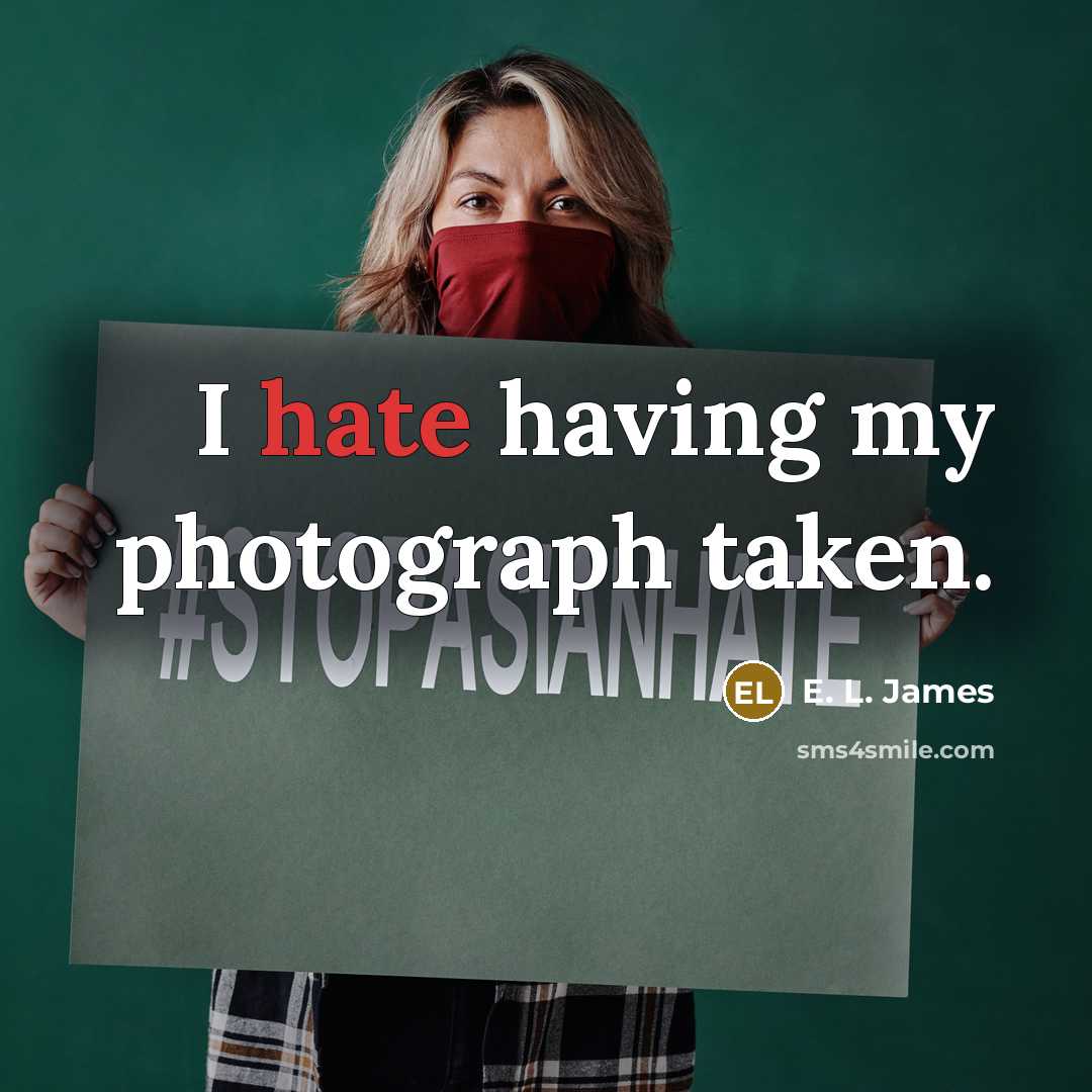 “I hate having my photograph taken.” quote by E. L. James