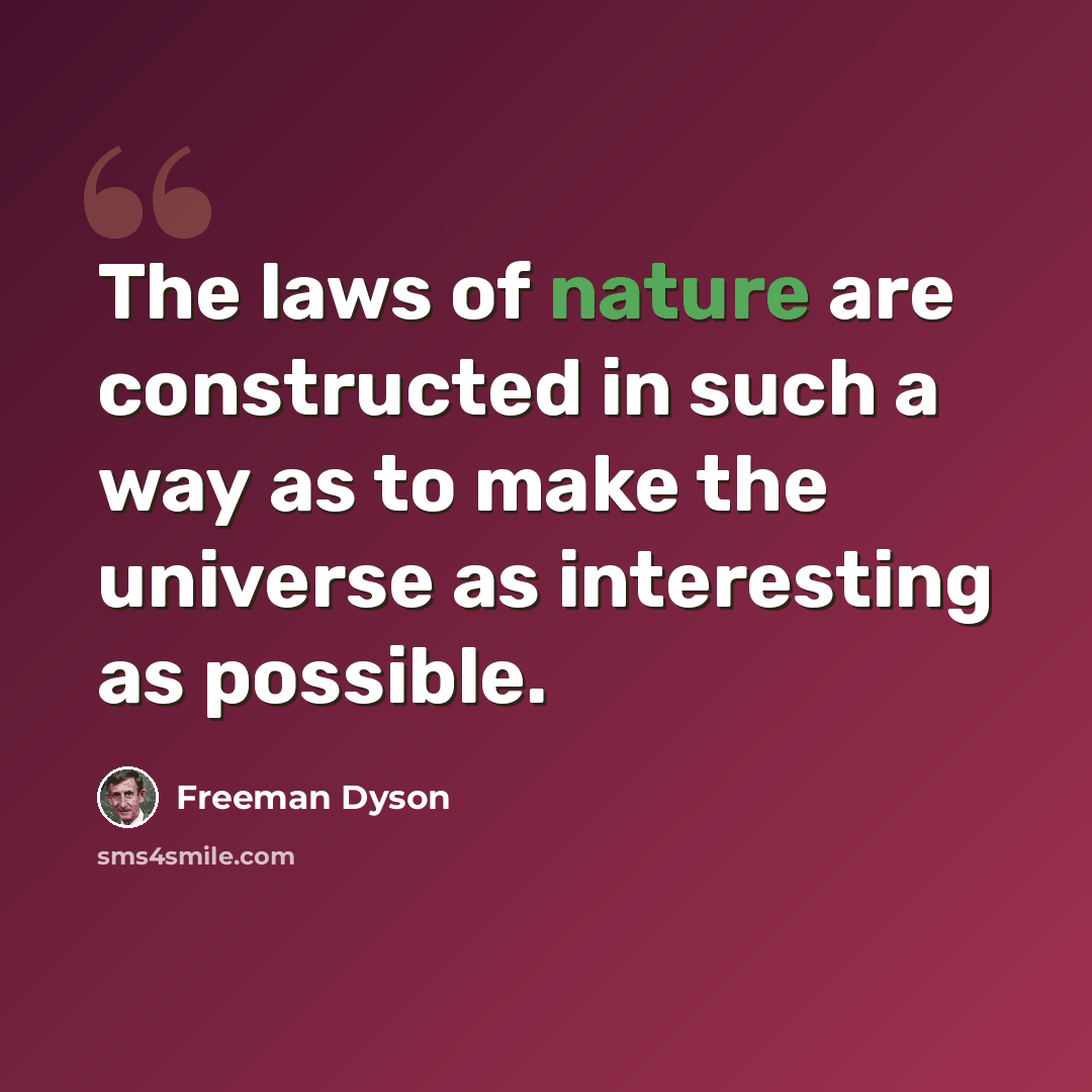 “The laws of nature are constructed in such a way as to make the universe as interesting as possible.” quote by Freeman Dyson