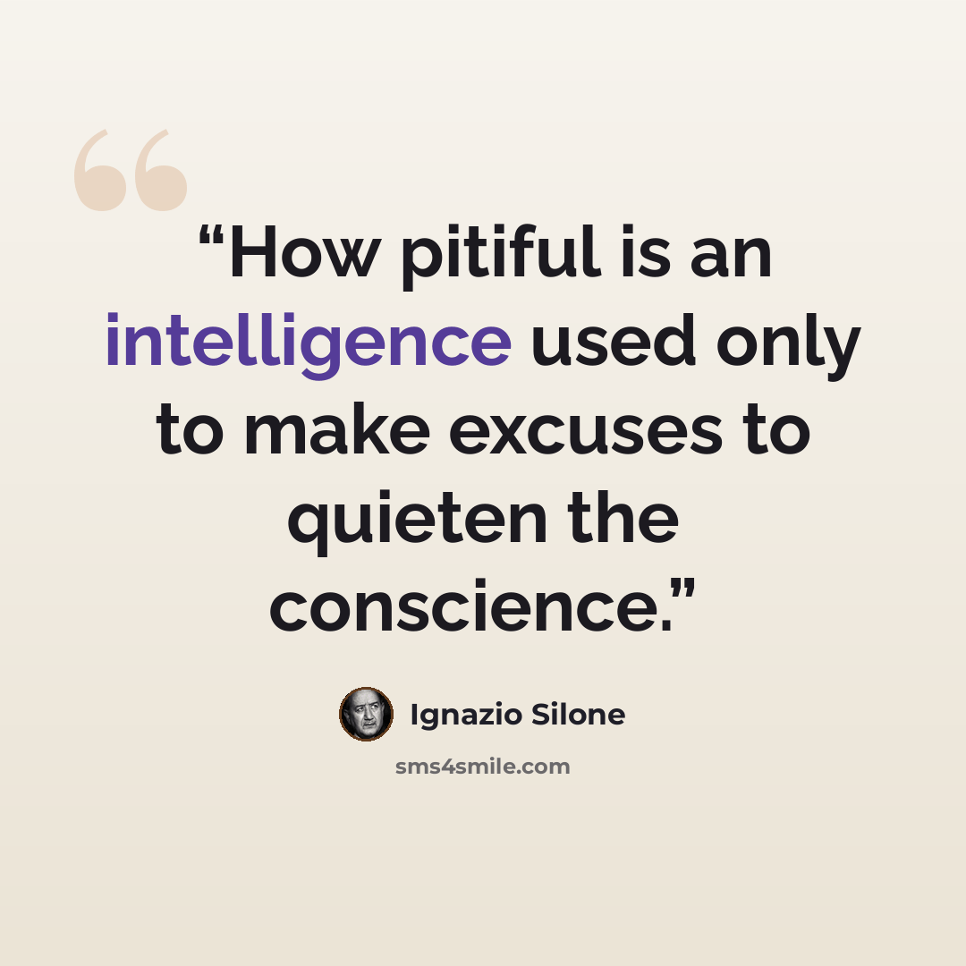 “How pitiful is an intelligence used only to make excuses to quieten the conscience.” quote by Ignazio Silone