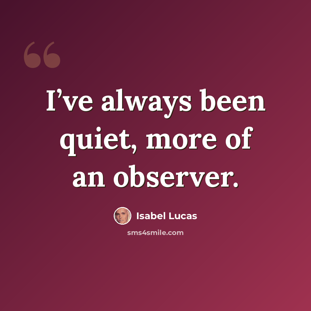 “I’ve always been quiet, more of an observer.” quote by Isabel Lucas
