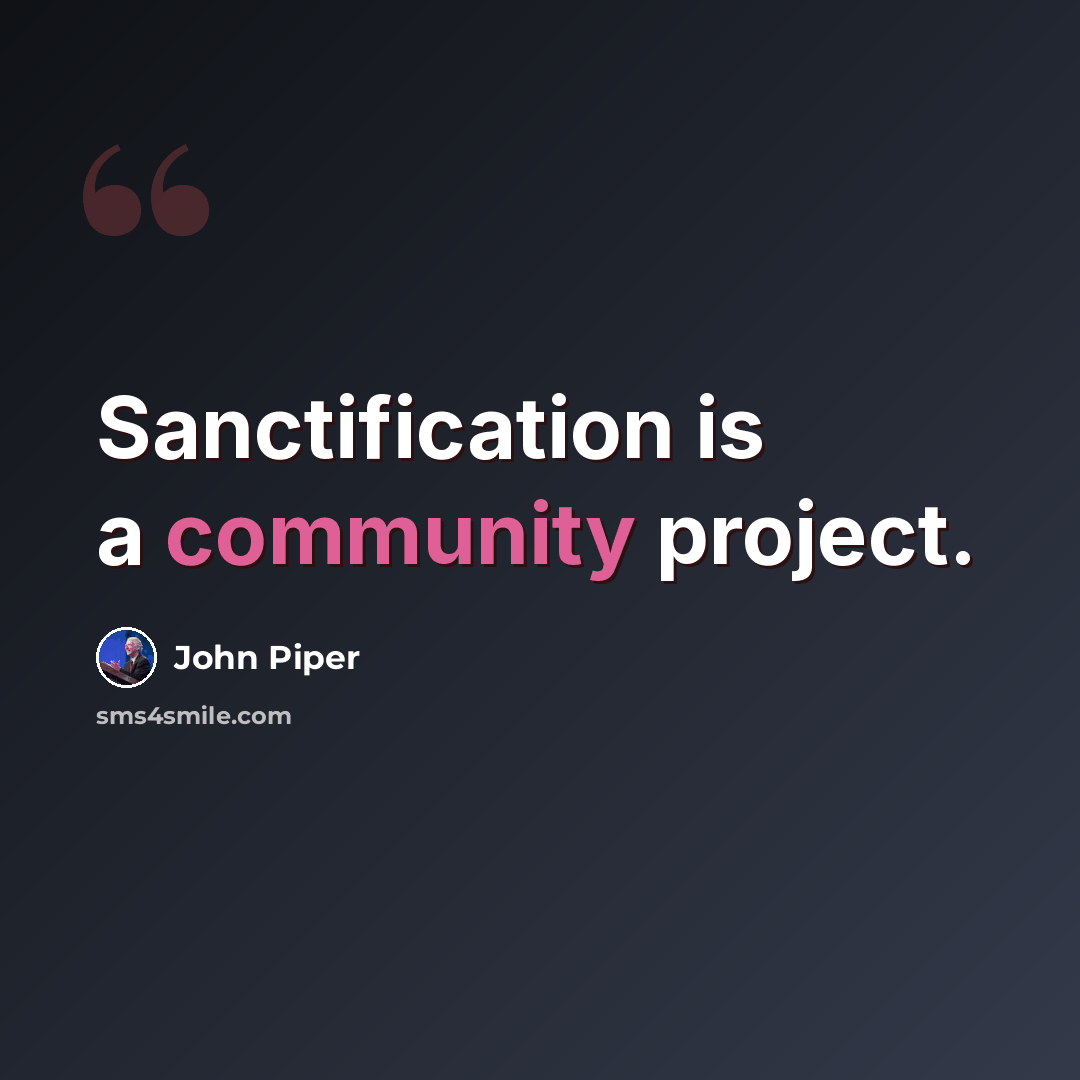 “Sanctification is a community project.” quote by John Piper