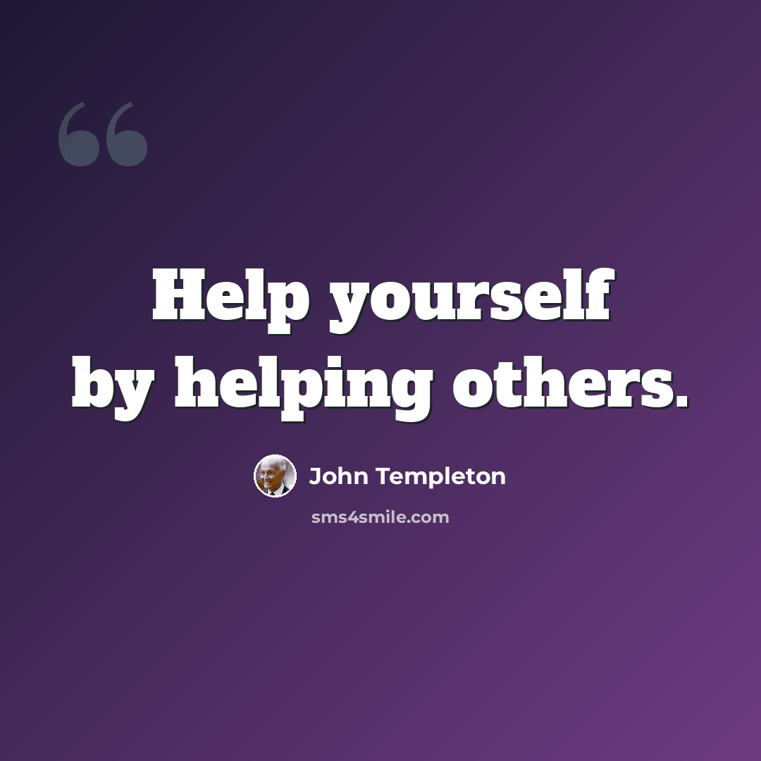 “Help yourself by helping others.” quote by John Templeton