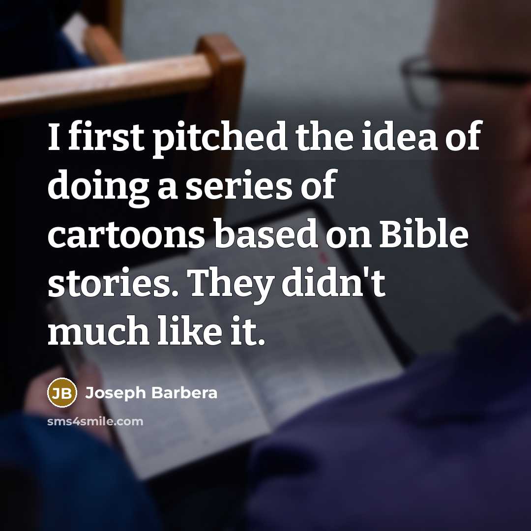 “I first pitched the idea of doing a series of cartoons based on Bible stories. They didn't much like it.” quote by Joseph Barbera