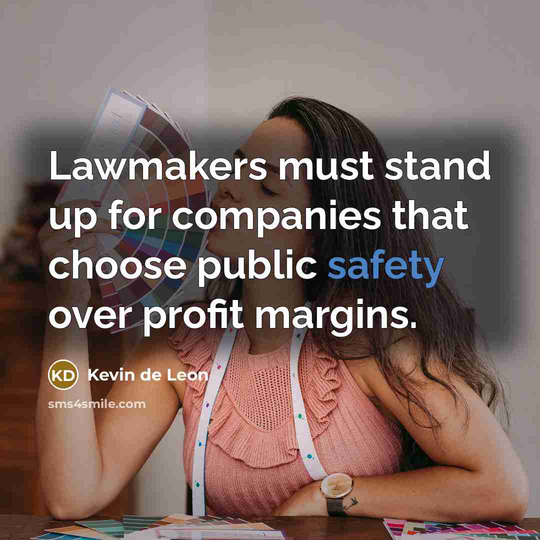 “Lawmakers must stand up for companies that choose public safety over profit margins.” quote by Kevin de Leon